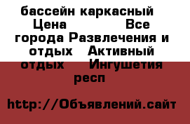 бассейн каркасный › Цена ­ 15 500 - Все города Развлечения и отдых » Активный отдых   . Ингушетия респ.